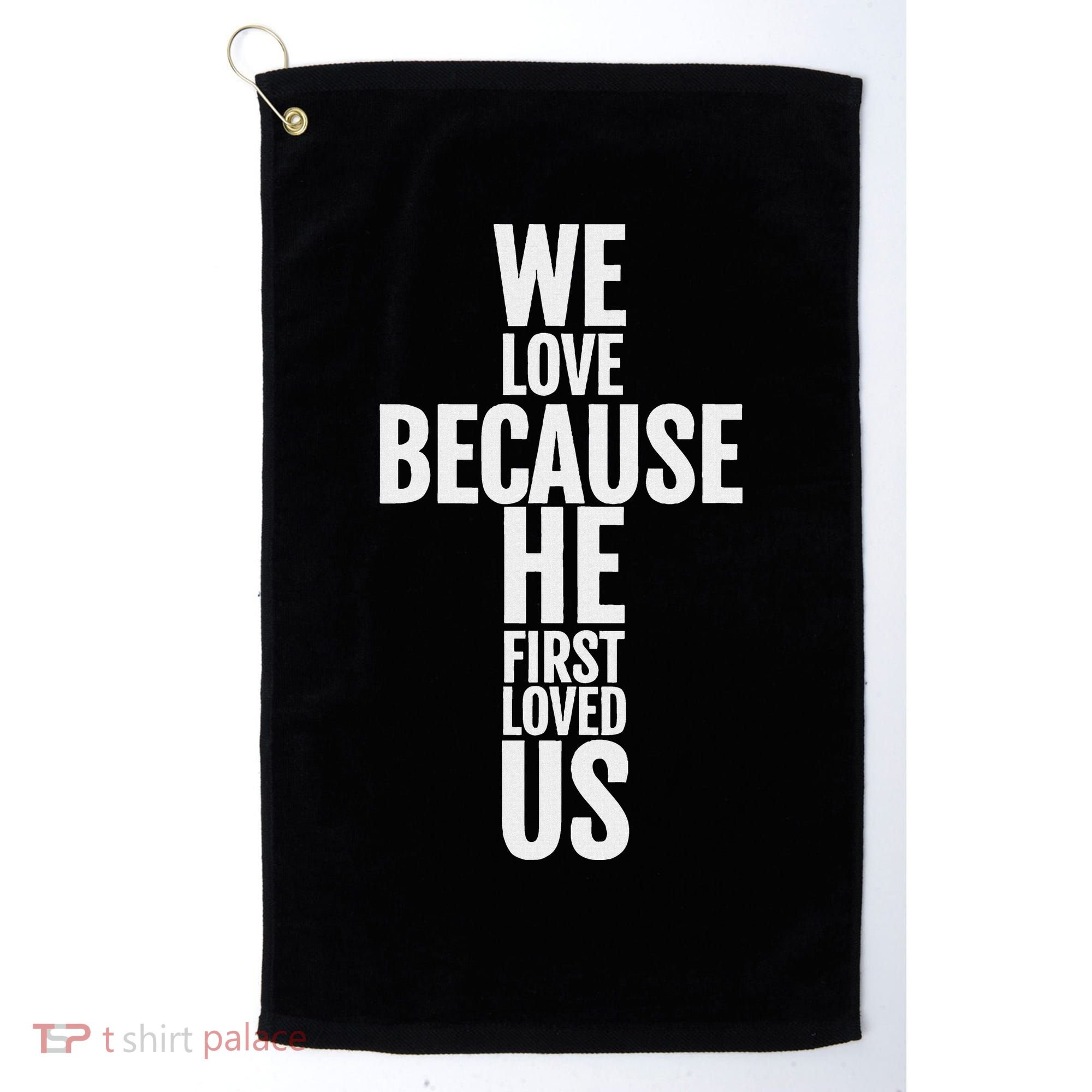 We Love Because He First Loved Us Christian Cross Golf Towel