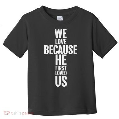 We Love Because He First Loved Us Christian Cross Toddler T-Shirt