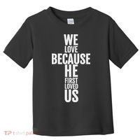 We Love Because He First Loved Us Christian Cross Toddler T-Shirt thumb 0