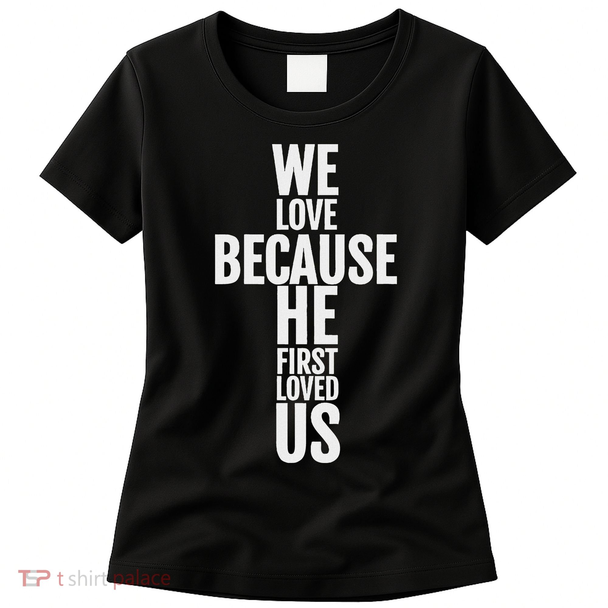 We Love Because He First Loved Us Christian Cross Women's T-Shirt