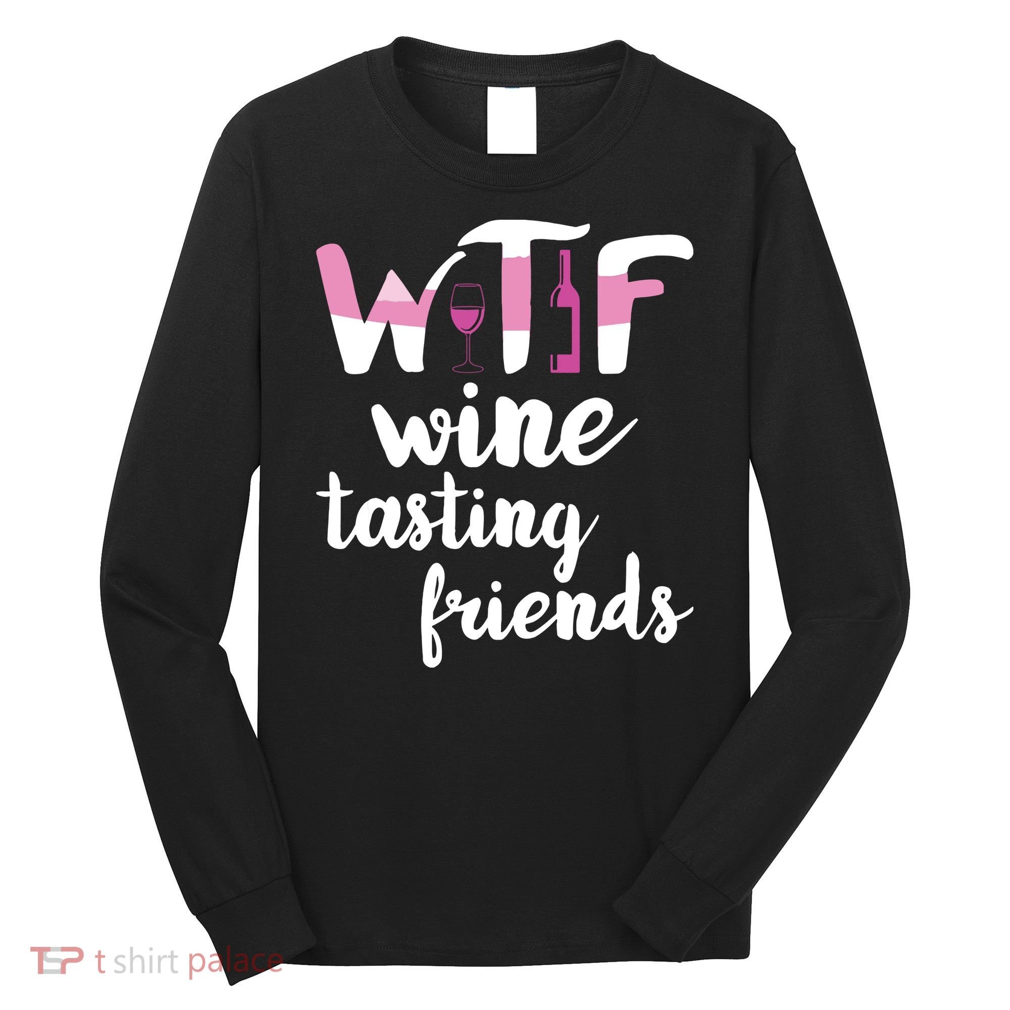 Wine Lover Funny WTF Wine Tasting Friends Drinking Wine Long Sleeve Shirt