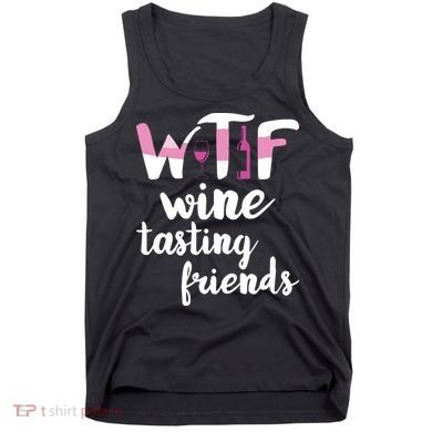 Wine Lover Funny WTF Wine Tasting Friends Drinking Wine Tank Top