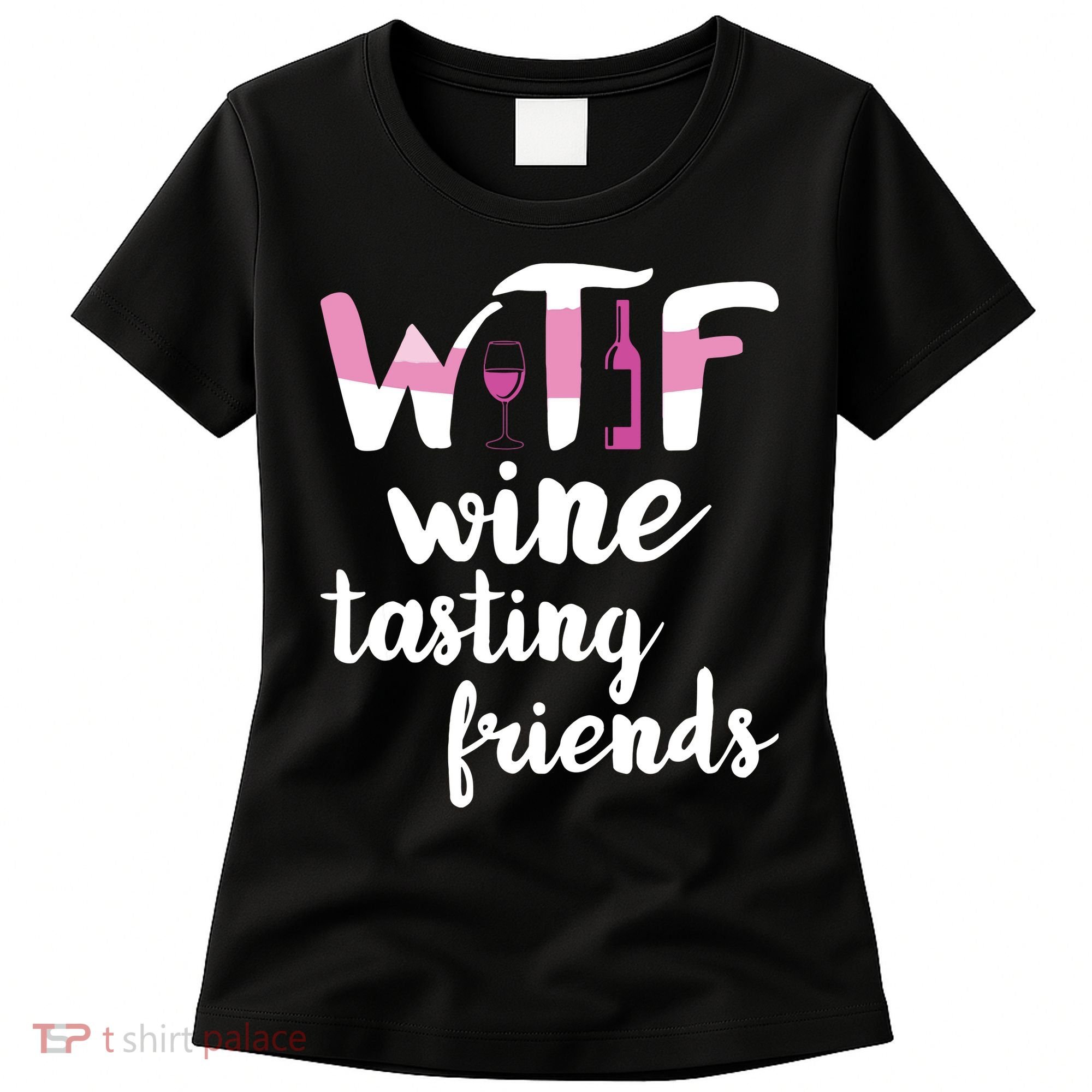 Wine Lover Funny WTF Wine Tasting Friends Drinking Wine Women's T-Shirt