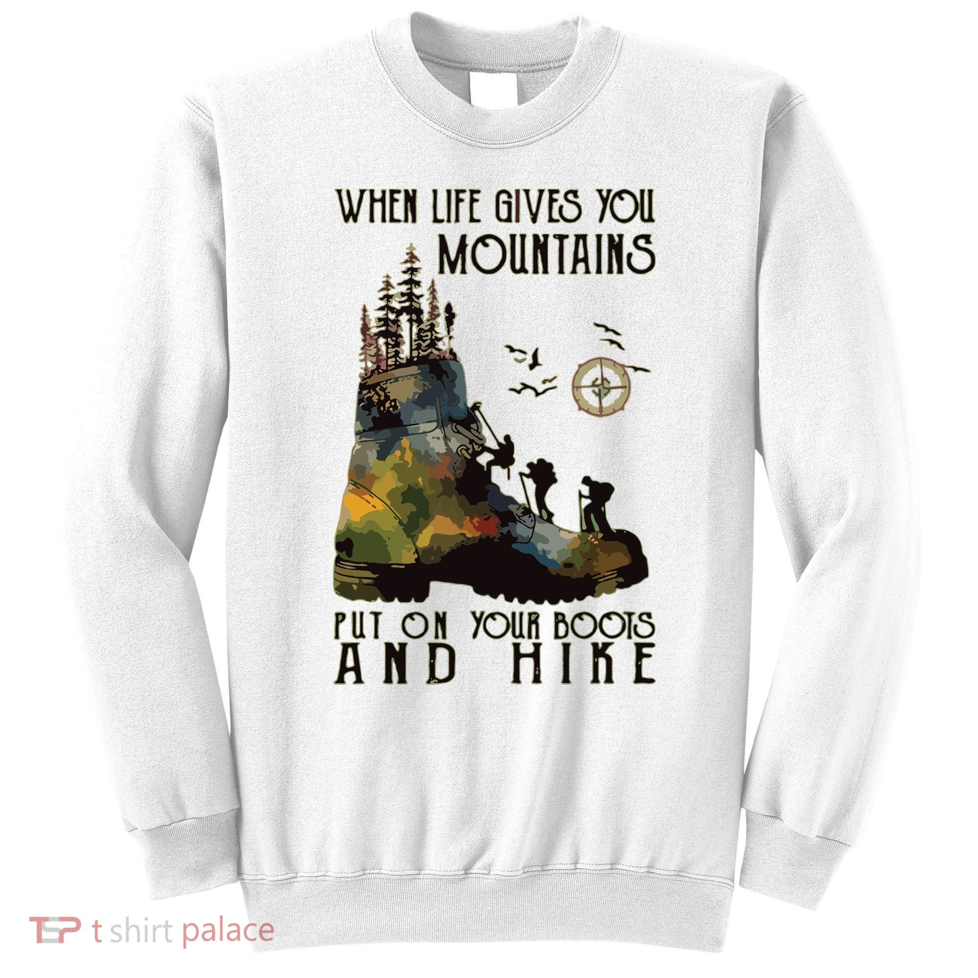 When Life Gives You Mountains Put On Your Boots Funny Hiking Sweatshirt