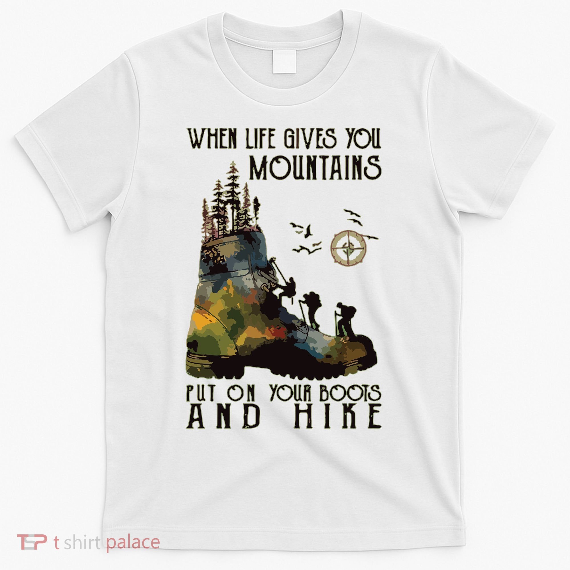 When Life Gives You Mountains Put On Your Boots Funny Hiking T-Shirt