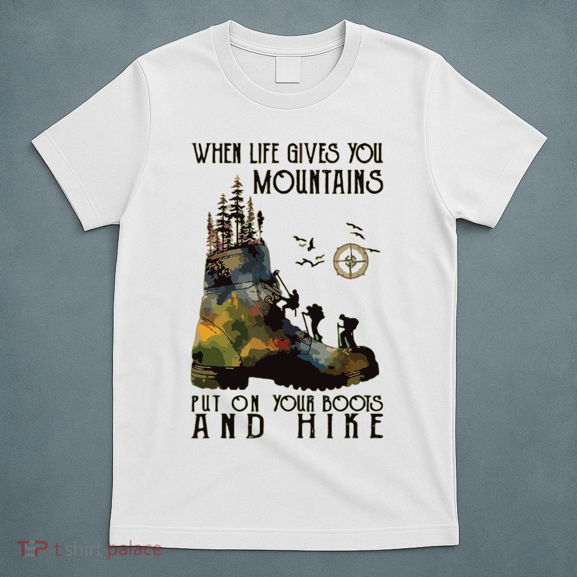 When Life Gives You Mountains Put On Your Boots Funny Hiking T-Shirt