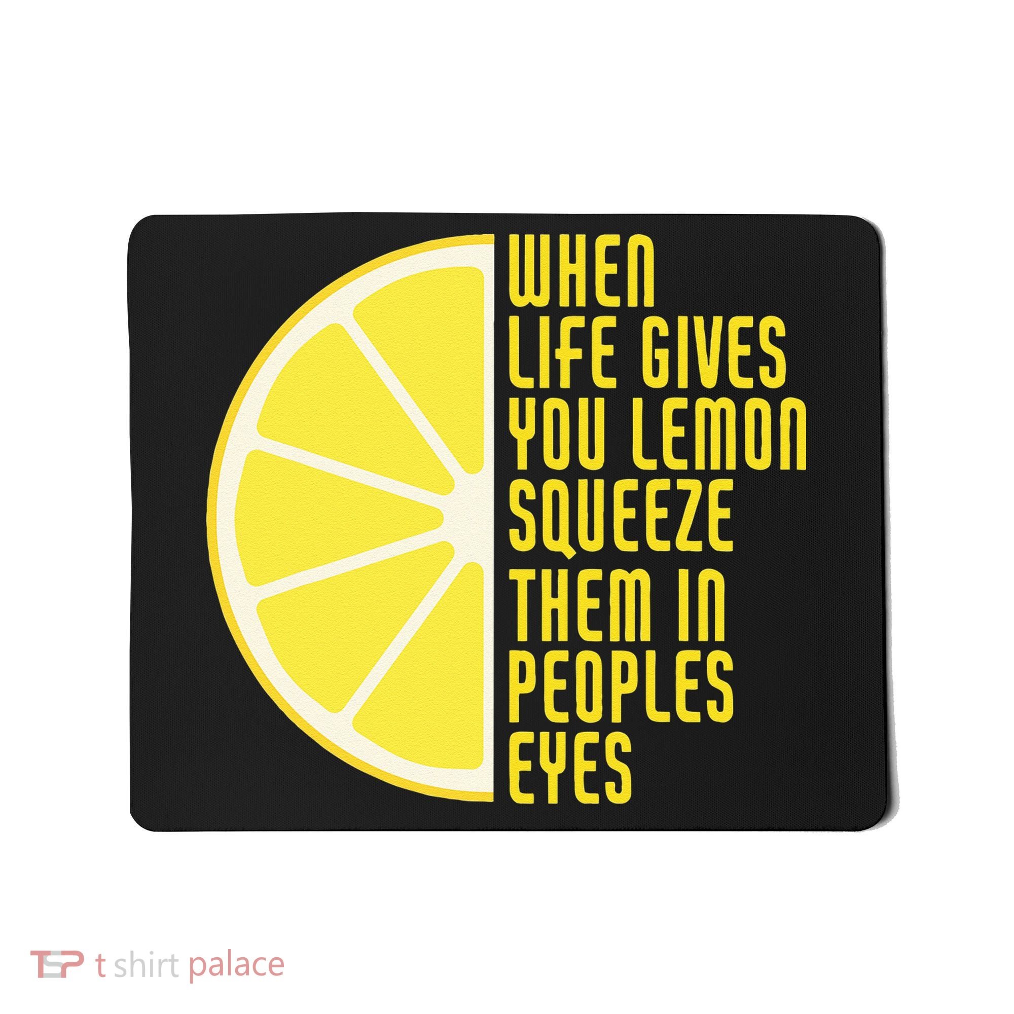 When Life Gives You Lemons Squeeze Them In Peoples Eyes Mousepad