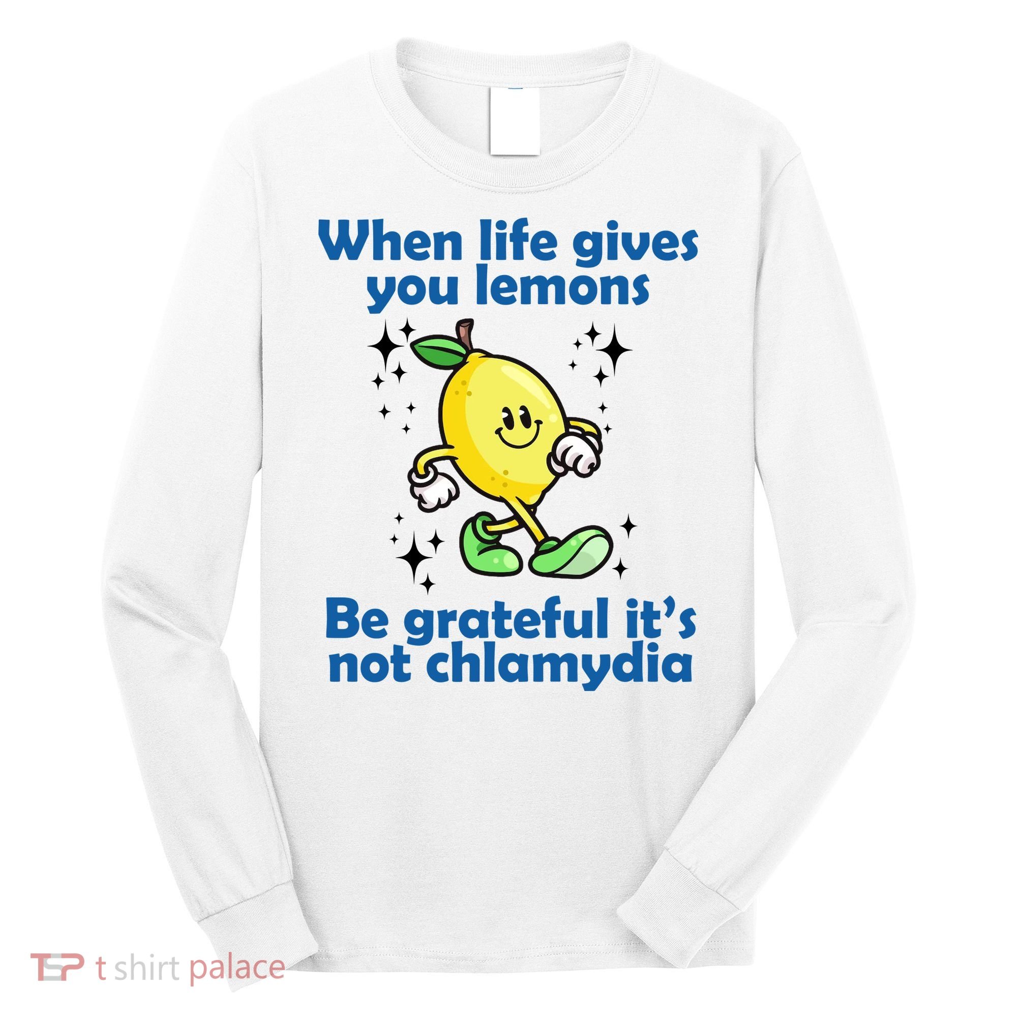 When Life Gives You Lemons Be Grateful Its Not Chlamydia Funny Long Sleeve Shirt