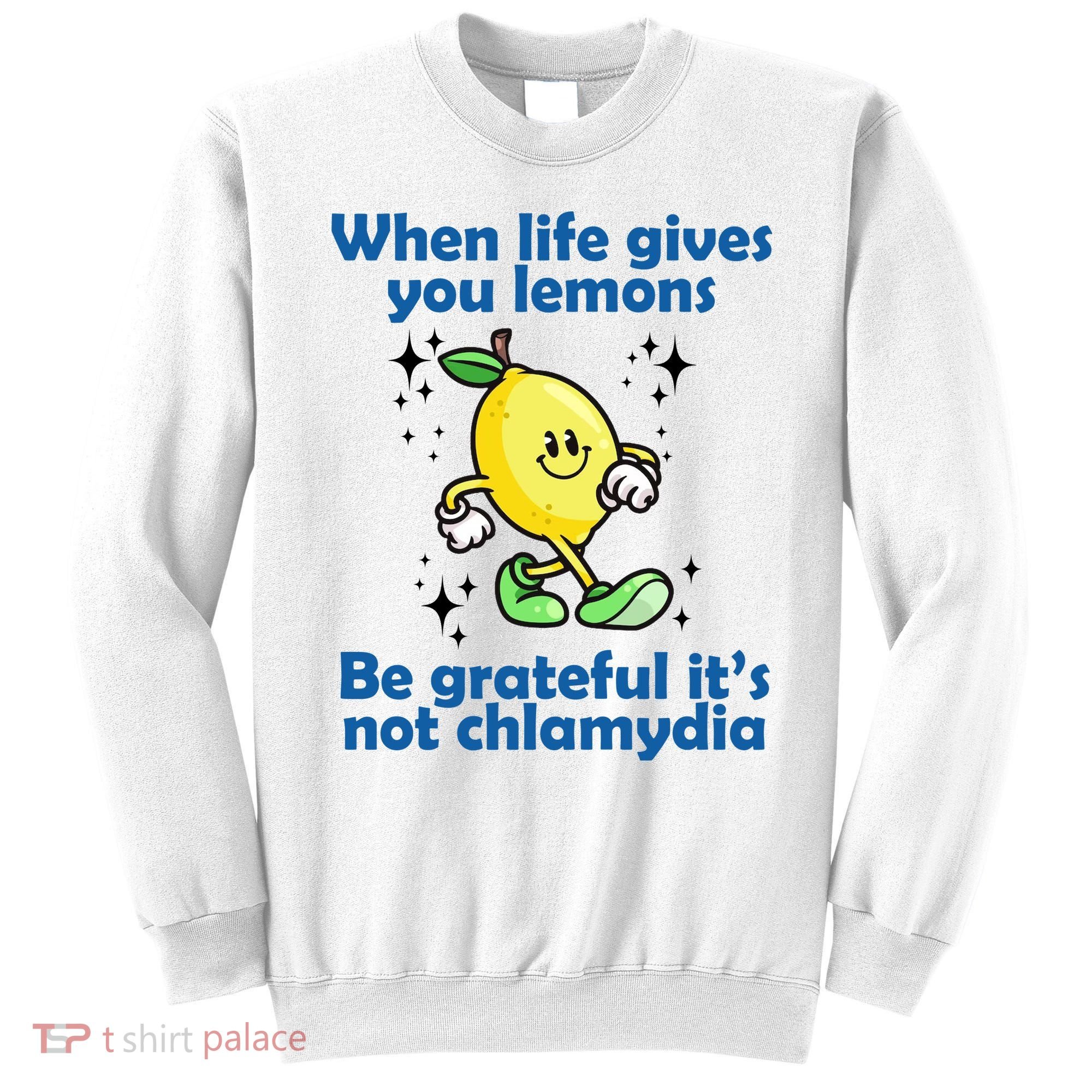 When Life Gives You Lemons Be Grateful Its Not Chlamydia Funny Sweatshirt