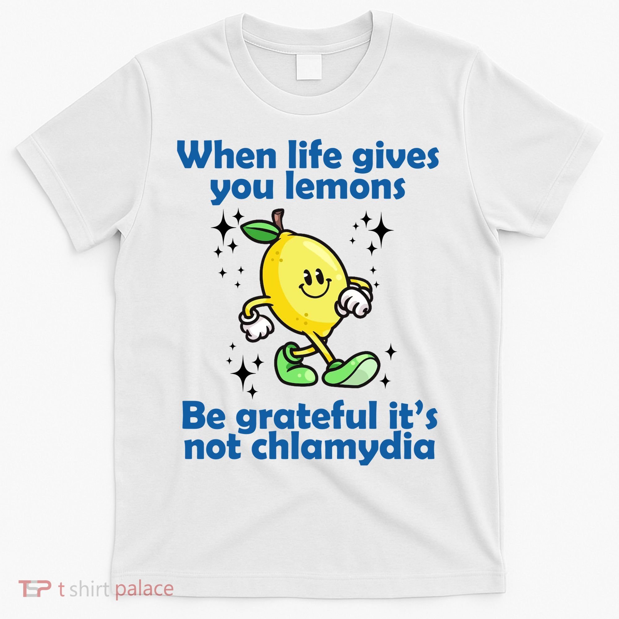 When Life Gives You Lemons Be Grateful Its Not Chlamydia Funny T-Shirt