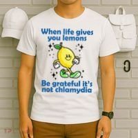 When Life Gives You Lemons Be Grateful Its Not Chlamydia Funny T-Shirt thumb 6