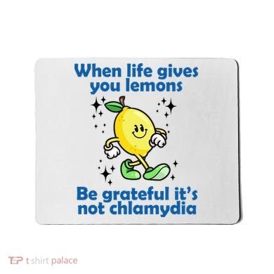 When Life Gives You Lemons Be Grateful Its Not Chlamydia Funny Mousepad