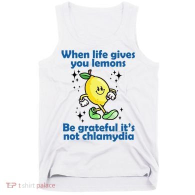 When Life Gives You Lemons Be Grateful Its Not Chlamydia Funny Tank Top