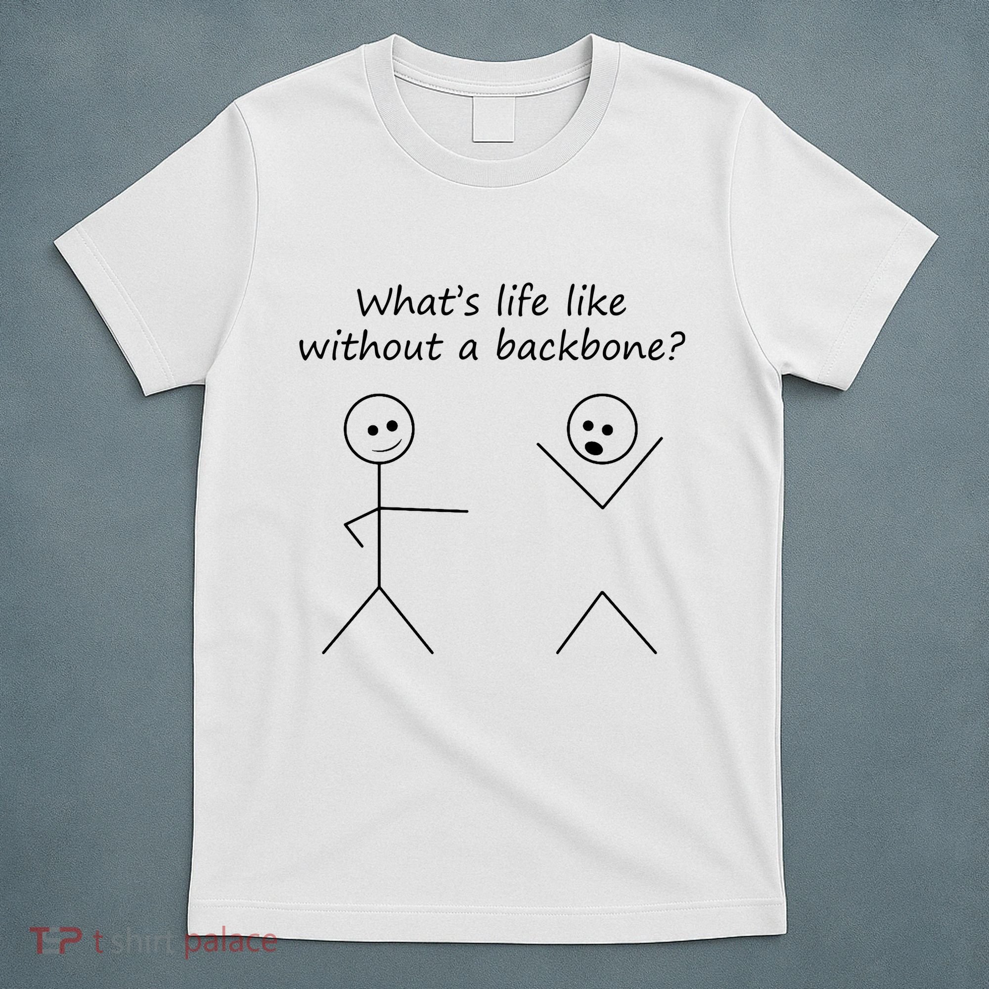Whats Life Like Without A Backbone Funny Stickfigure T-Shirt