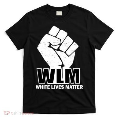 WLM White Lives Matters Fist T-Shirt