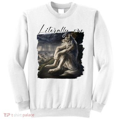 Wolf Literally Me Funny Meme Sweatshirt