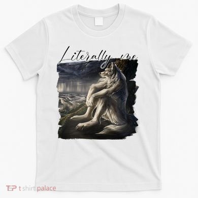 Wolf Literally Me Funny Meme T-Shirt