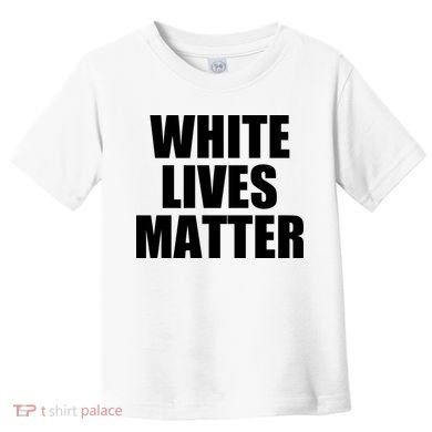 White Lives Matter Toddler T-Shirt