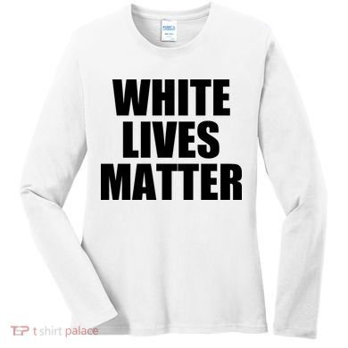 White Lives Matter Women's Long Sleeve Shirt