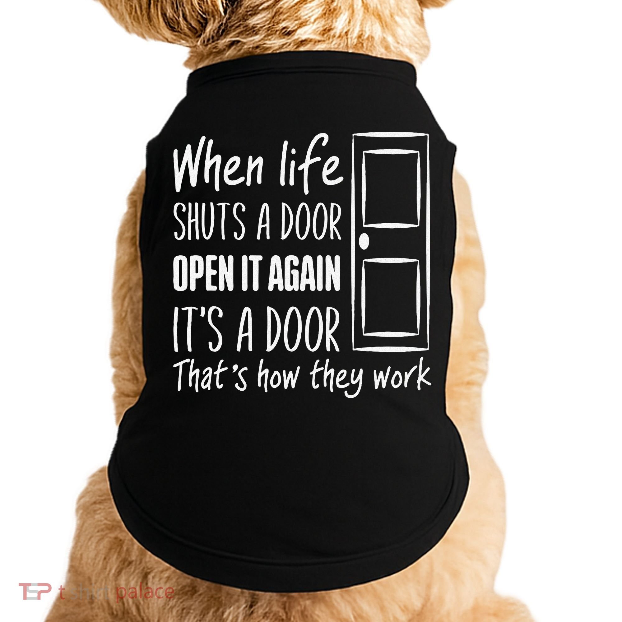 When Life Shuts A Door Open It Again ItS A Door Doggie Tank