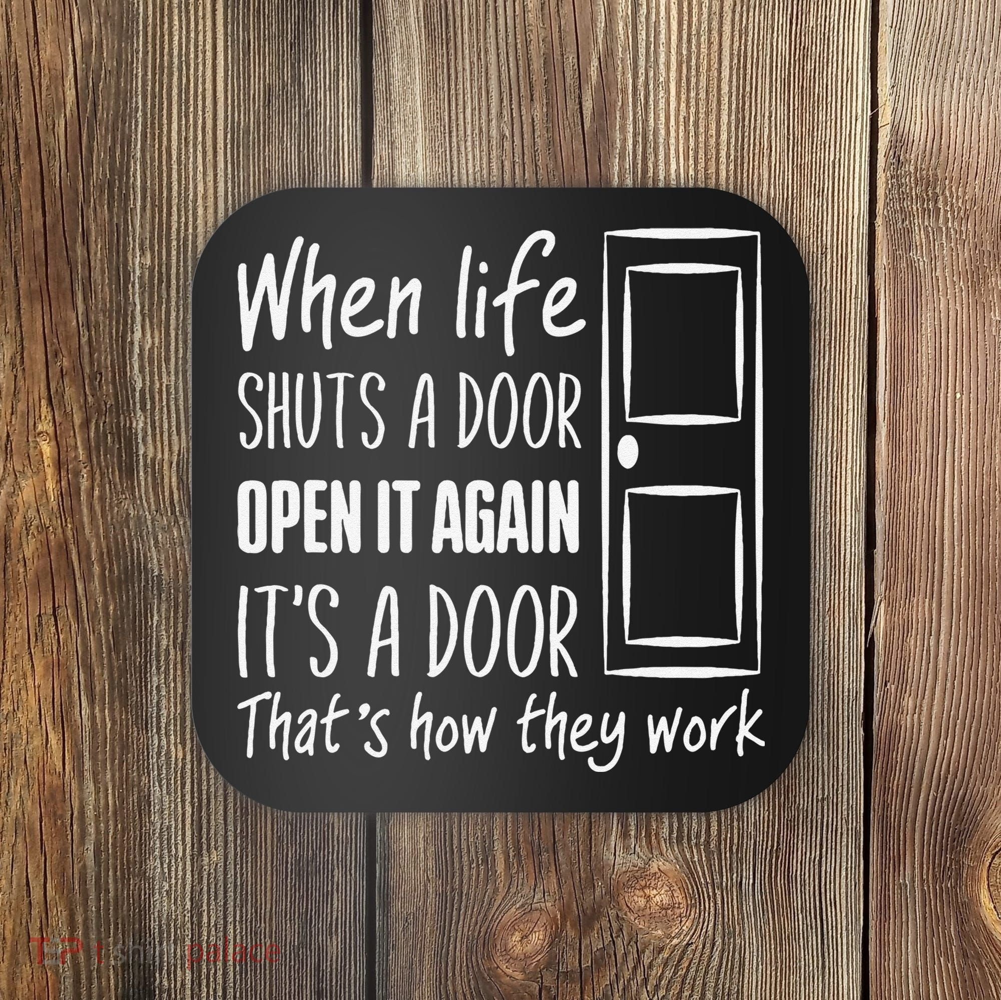 When Life Shuts A Door Open It Again ItS A Door Coaster