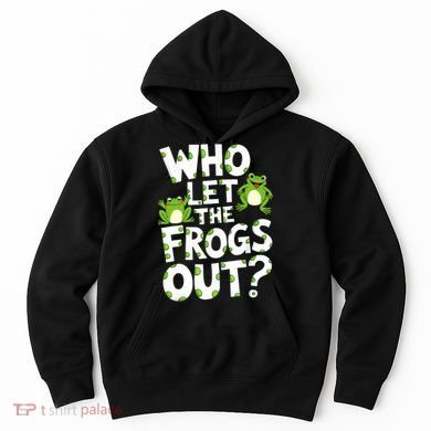 Who Let The Frogs Out Green Frog Lover  Hoodie