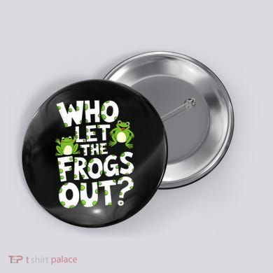 Who Let The Frogs Out Green Frog Lover  Button