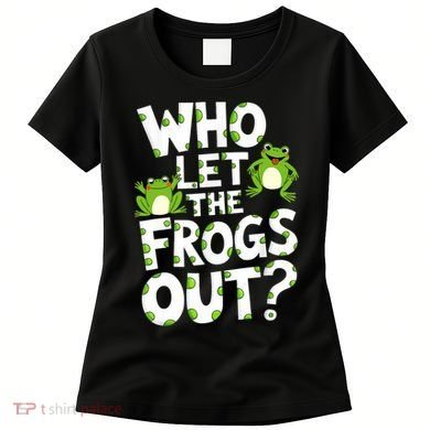 Who Let The Frogs Out Green Frog Lover  Women's T-Shirt