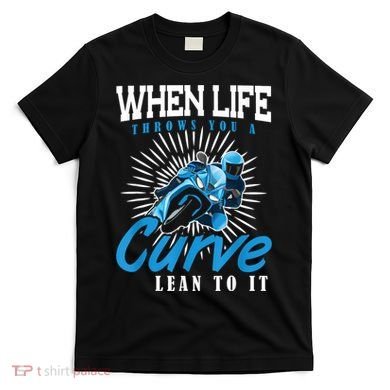 When Life Throws You A Curve Lean Into It Motorcycle T-Shirt