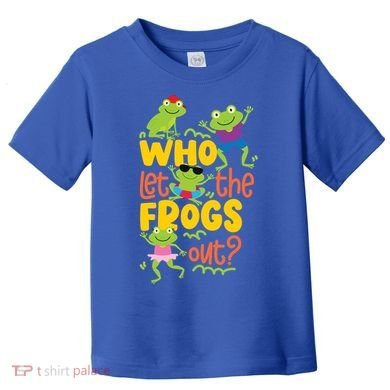 Who Let The Frogs Out Cute Gift Toddler T-Shirt