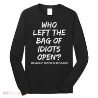Who Left The Bag Of Idiots Open Long Sleeve Shirt thumb 0