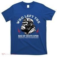 Who Left The Bag Of Idiots Open Seriously TheyRe Everywhere T-Shirt thumb 0