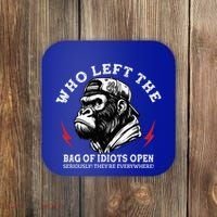 Who Left The Bag Of Idiots Open Seriously TheyRe Everywhere Coaster thumb 0
