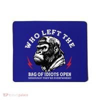 Who Left The Bag Of Idiots Open Seriously TheyRe Everywhere Mousepad thumb 0