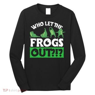 Who Let The Frogs Out Long Sleeve Shirt
