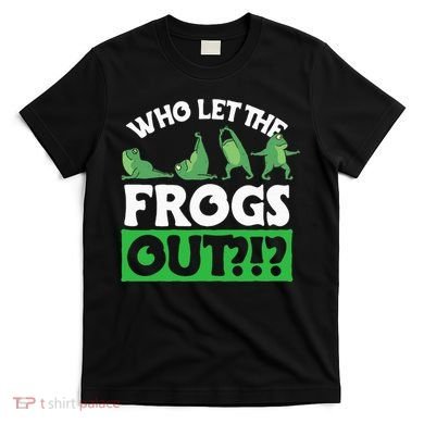Who Let The Frogs Out T-Shirt