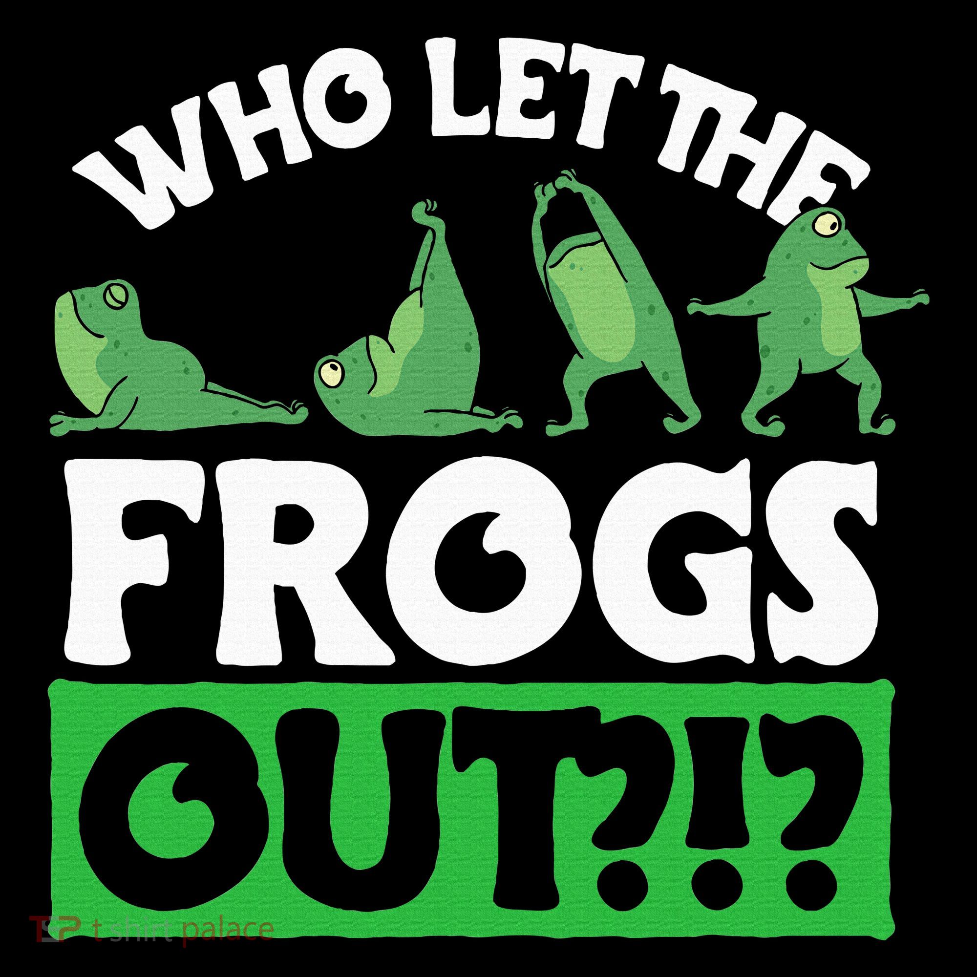 Who Let The Frogs Out Toddler T-Shirt