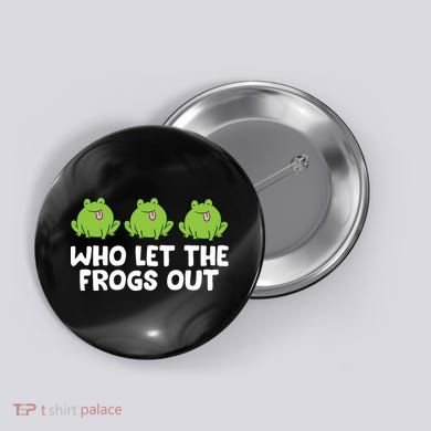 Who Let The Frogs Out Cute Frog Squad Frog Lovers Button