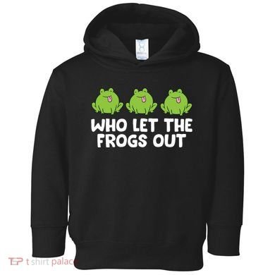 Who Let The Frogs Out Cute Frog Squad Frog Lovers Toddler Hoodie