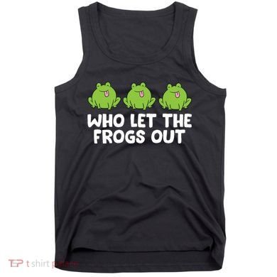 Who Let The Frogs Out Cute Frog Squad Frog Lovers Tank Top