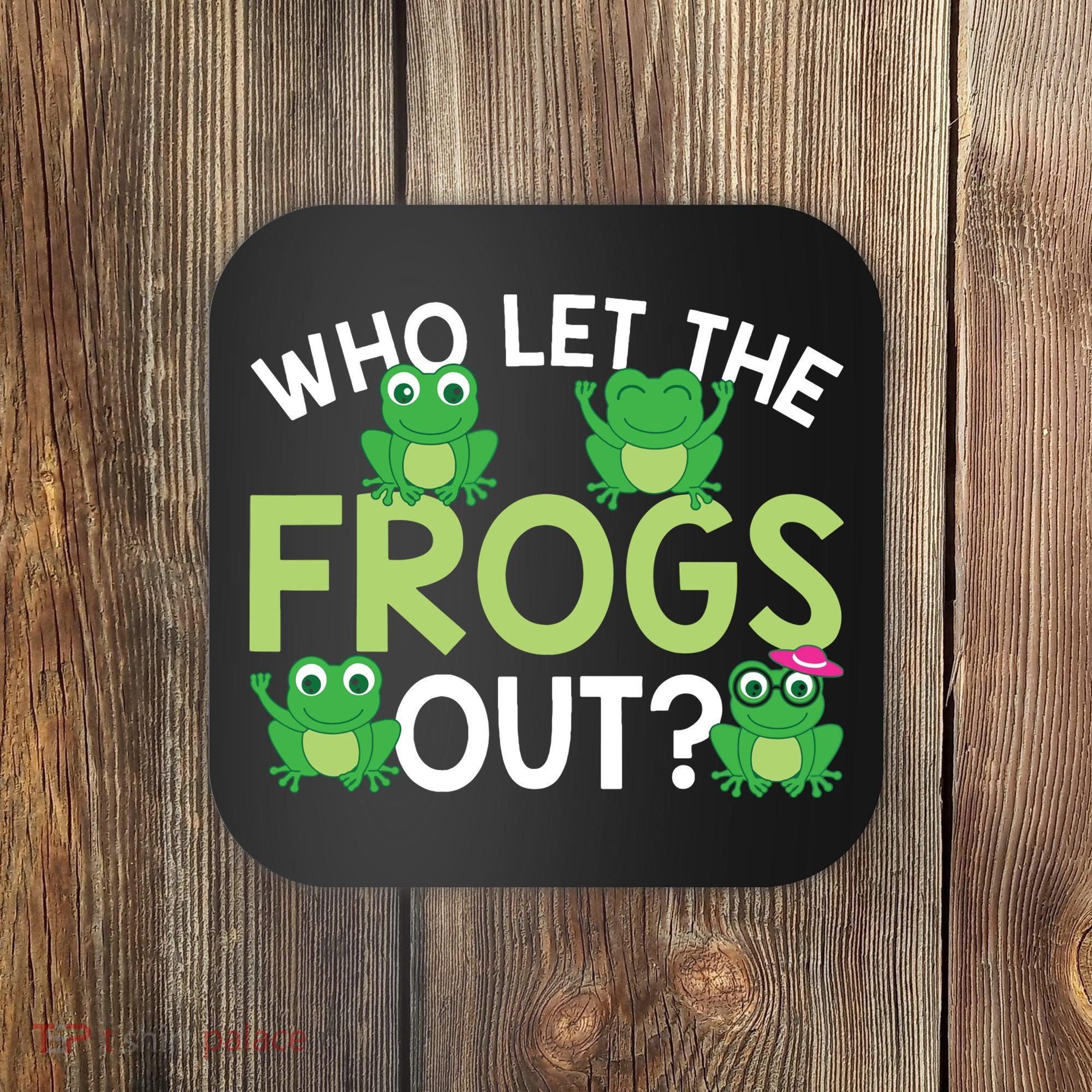 Who Let The Frogs Out Funny Frog Lovers MM Coaster