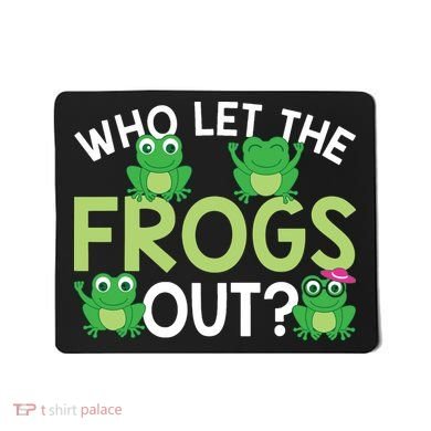 Who Let The Frogs Out Funny Frog Lovers MM Mousepad