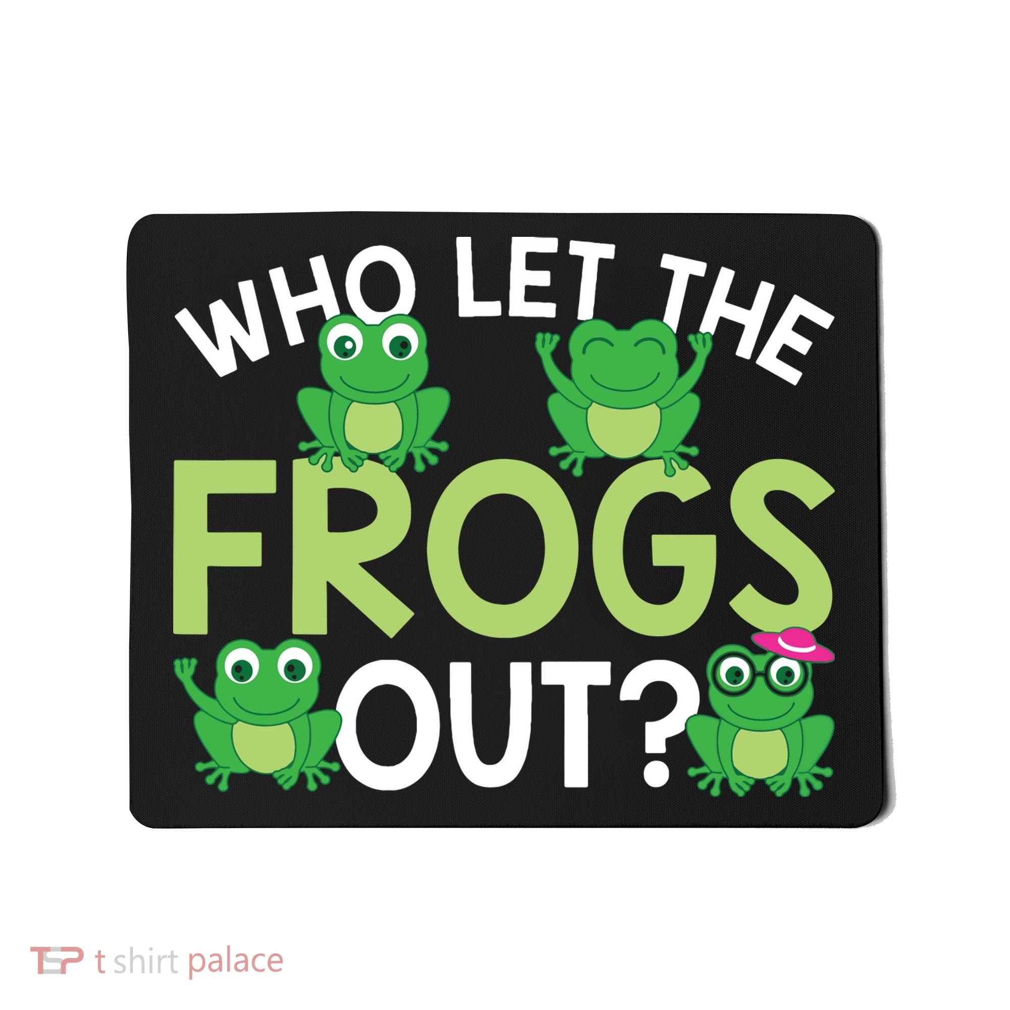 Who Let The Frogs Out Funny Frog Lovers MM Mousepad