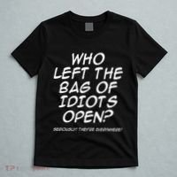 Who Left The Bag Of Idiots Open Seriously TheyRe Everywhere= T-Shirt thumb 5