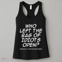 Who Left The Bag Of Idiots Open Seriously TheyRe Everywhere= Women's Tank Top thumb 3