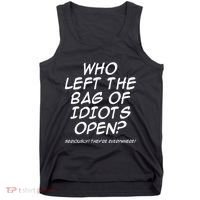 Who Left The Bag Of Idiots Open Seriously TheyRe Everywhere= Tank Top thumb 0