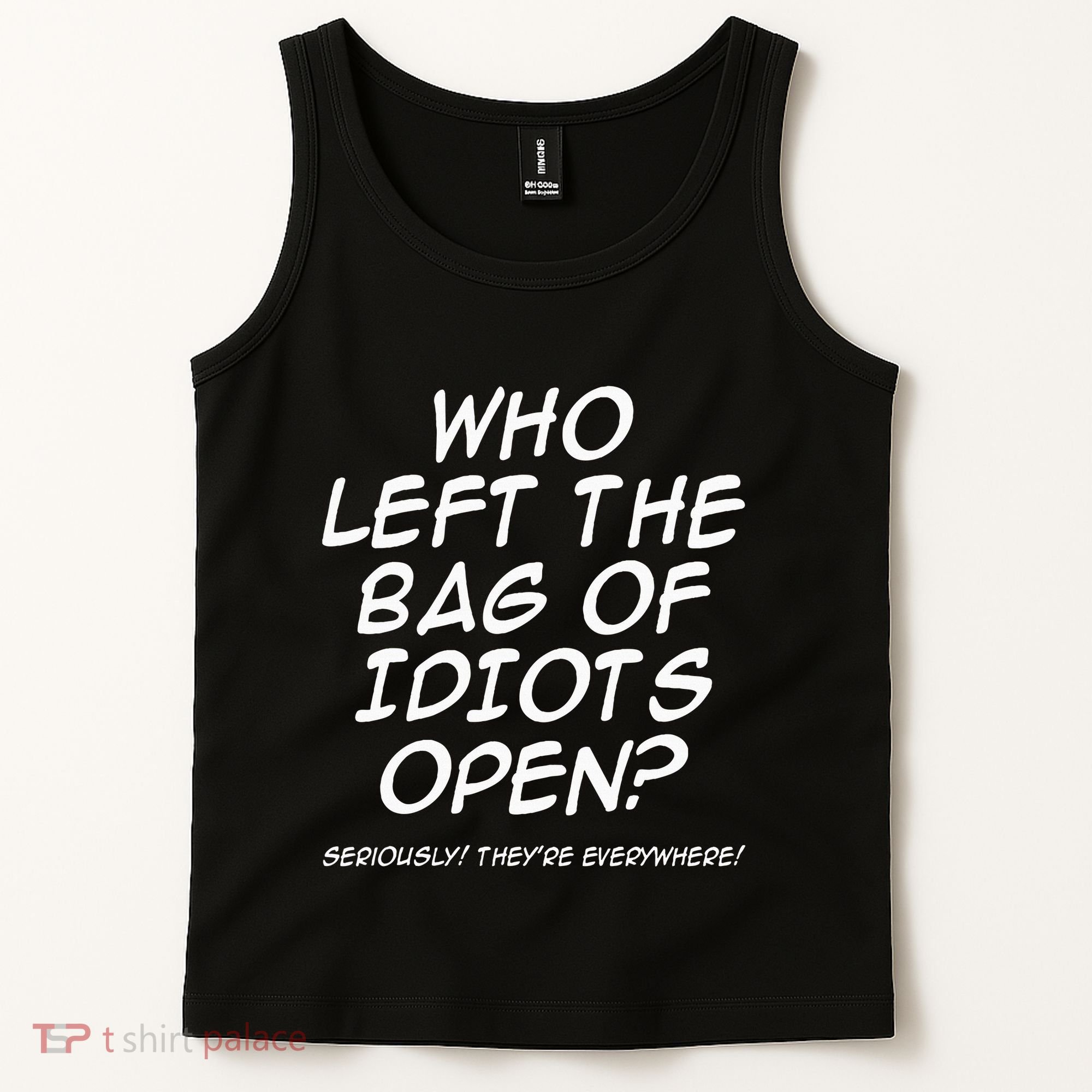 Who Left The Bag Of Idiots Open Seriously TheyRe Everywhere= Tank Top