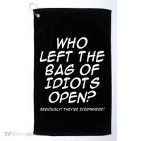 Who Left The Bag Of Idiots Open Seriously TheyRe Everywhere= Golf Towel thumb 0