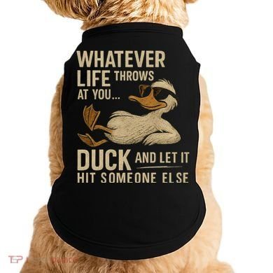 Whatever Life Throws at You, Duck and Let It Hit Someone Else Doggie Tank