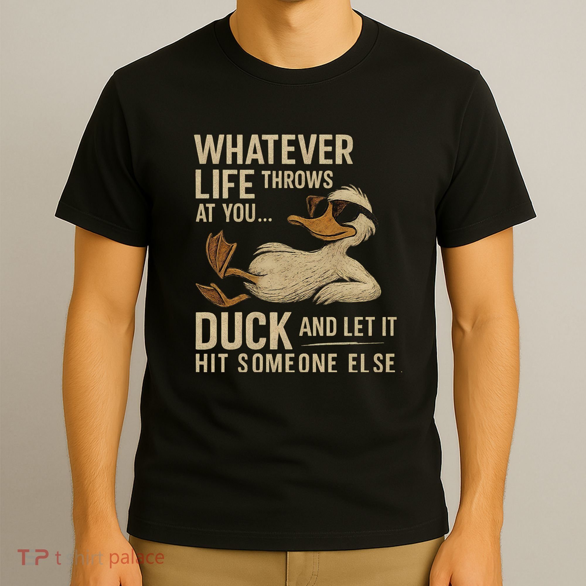 Whatever Life Throws at You, Duck and Let It Hit Someone Else T-Shirt